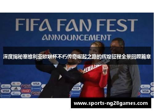 深度揭秘塞维利亚欧联杯不朽传奇崛起之路的辉煌征程全景回顾篇章 深度揭秘塞维利亚欧联杯不朽传奇崛起之路的辉煌征程全景回顾篇章