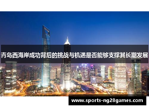 青岛西海岸成功背后的挑战与机遇是否能够支撑其长期发展