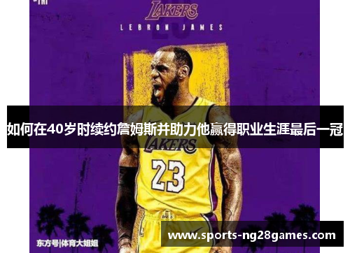 如何在40岁时续约詹姆斯并助力他赢得职业生涯最后一冠